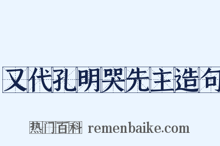 又代孔明哭先主造句是什么意思的图片